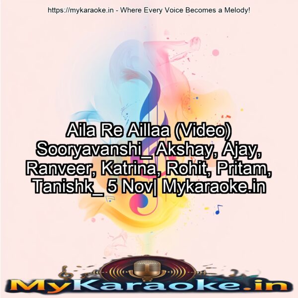 Aila Re Aillaa (Video) Sooryavanshi_ Akshay, Ajay, Ranveer, Katrina, Rohit, Pritam, Tanishk_ 5 Nov| Mykaraoke.in