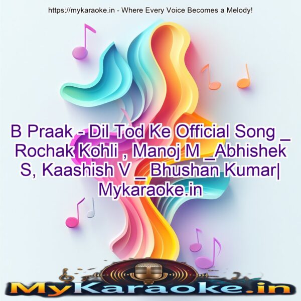 B Praak - Dil Tod Ke Official Song _ Rochak Kohli , Manoj M _Abhishek S, Kaashish V _ Bhushan Kumar| Mykaraoke.in