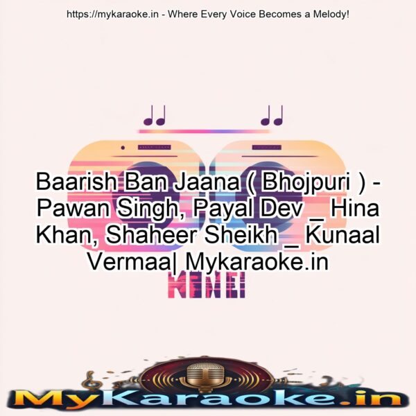 Baarish Ban Jaana ( Bhojpuri ) - Pawan Singh, Payal Dev _ Hina Khan, Shaheer Sheikh _ Kunaal Vermaa| Mykaraoke.in