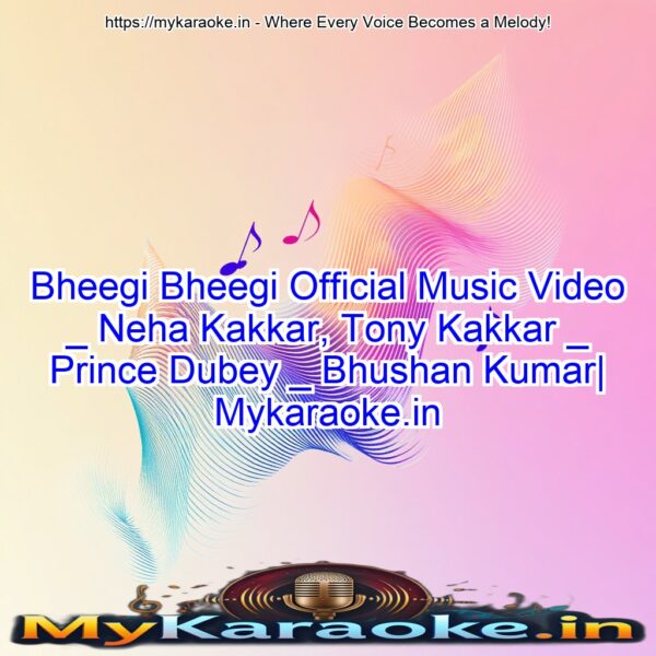 Bheegi Bheegi Official Music Video _ Neha Kakkar, Tony Kakkar _ Prince Dubey _ Bhushan Kumar| Mykaraoke.in