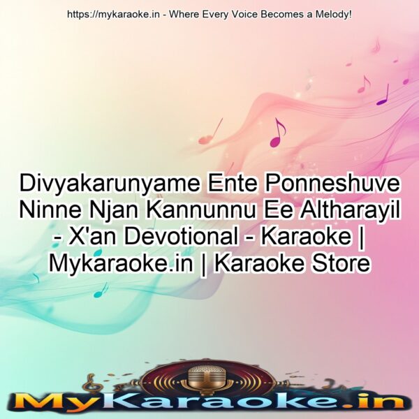 Divyakarunyame Ente Ponneshuve Ninne Njan Kannunnu Ee Altharayil - X'an Devotional - Karaoke | Mykaraoke.in | Karaoke Store