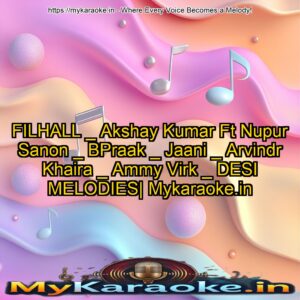 FILHALL _ Akshay Kumar Ft Nupur Sanon _ BPraak _ Jaani _ Arvindr Khaira _ Ammy Virk _ DESI MELODIES| Mykaraoke.in
