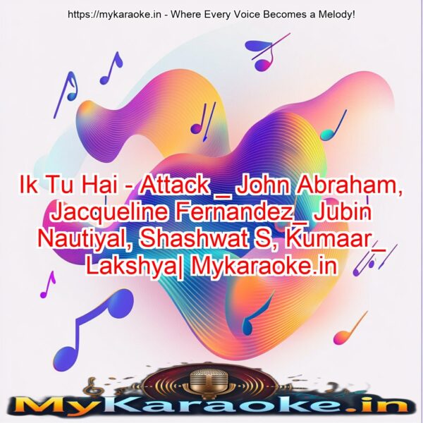 Ik Tu Hai - Attack _ John Abraham, Jacqueline Fernandez_ Jubin Nautiyal, Shashwat S, Kumaar_ Lakshya| Mykaraoke.in