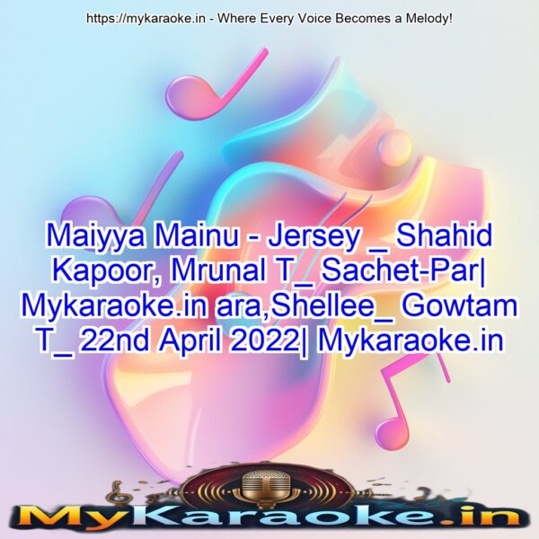 Maiyya Mainu - Jersey _ Shahid Kapoor, Mrunal T_ Sachet-Par| Mykaraoke.in ara,Shellee_ Gowtam T_ 22nd April 2022| Mykaraoke.in