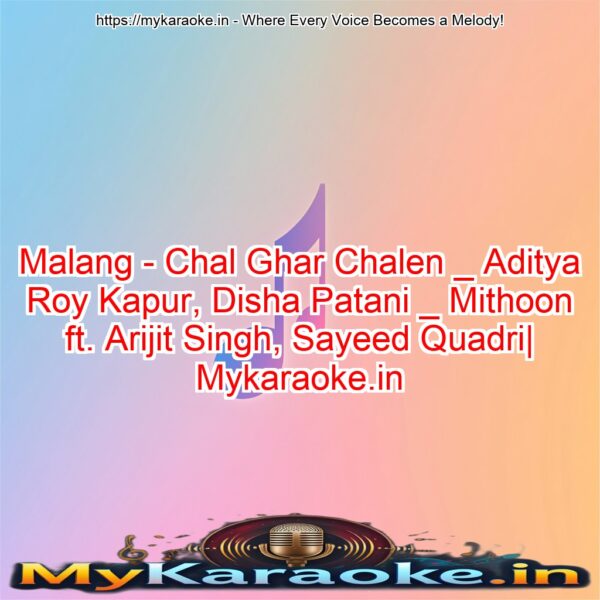 Malang - Chal Ghar Chalen _ Aditya Roy Kapur, Disha Patani _ Mithoon ft. Arijit Singh, Sayeed Quadri| Mykaraoke.in