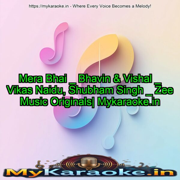 Mera Bhai _ Bhavin & Vishal _ Vikas Naidu, Shubham Singh _ Zee Music Originals| Mykaraoke.in