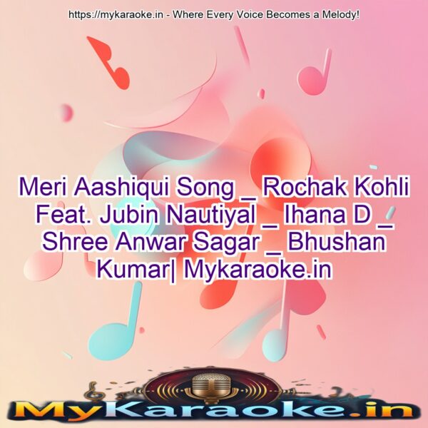 Meri Aashiqui Song _ Rochak Kohli Feat. Jubin Nautiyal _ Ihana D _ Shree Anwar Sagar _ Bhushan Kumar| Mykaraoke.in