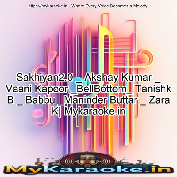 Sakhiyan2.0 _ Akshay Kumar _ Vaani Kapoor _BellBottom_ Tanishk B _ Babbu _Maninder Buttar _ Zara K| Mykaraoke.in