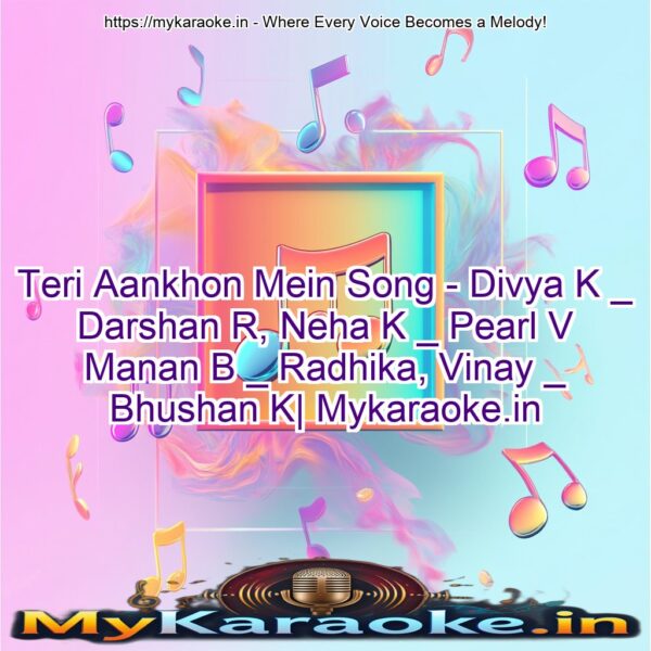 Teri Aankhon Mein Song - Divya K _ Darshan R, Neha K _ Pearl V Manan B _ Radhika, Vinay _ Bhushan K| Mykaraoke.in