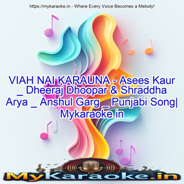 VIAH NAI KARAUNA - Asees Kaur _ Dheeraj Dhoopar & Shraddha Arya _ Anshul Garg _ Punjabi Song| Mykaraoke.in