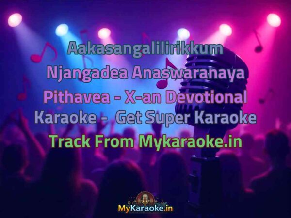 Aakasangalilirikkum Njangadea Anaswaranaya Pithavea - X-an Devotional  Karaoke - Get Super Karaoke Track from Mykaraoke.in