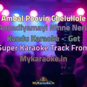 Ambal Poovin Chelullole Annadiyamayi Ninne Neril Kandu  Karaoke - Get Super Karaoke Track from Mykaraoke.in