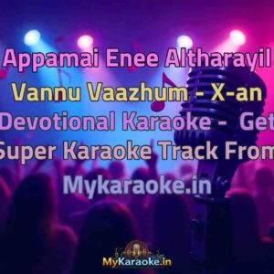Appamai Enee Altharayil Vannu Vaazhum - X-an Devotional  Karaoke - Get Super Karaoke Track from Mykaraoke.in