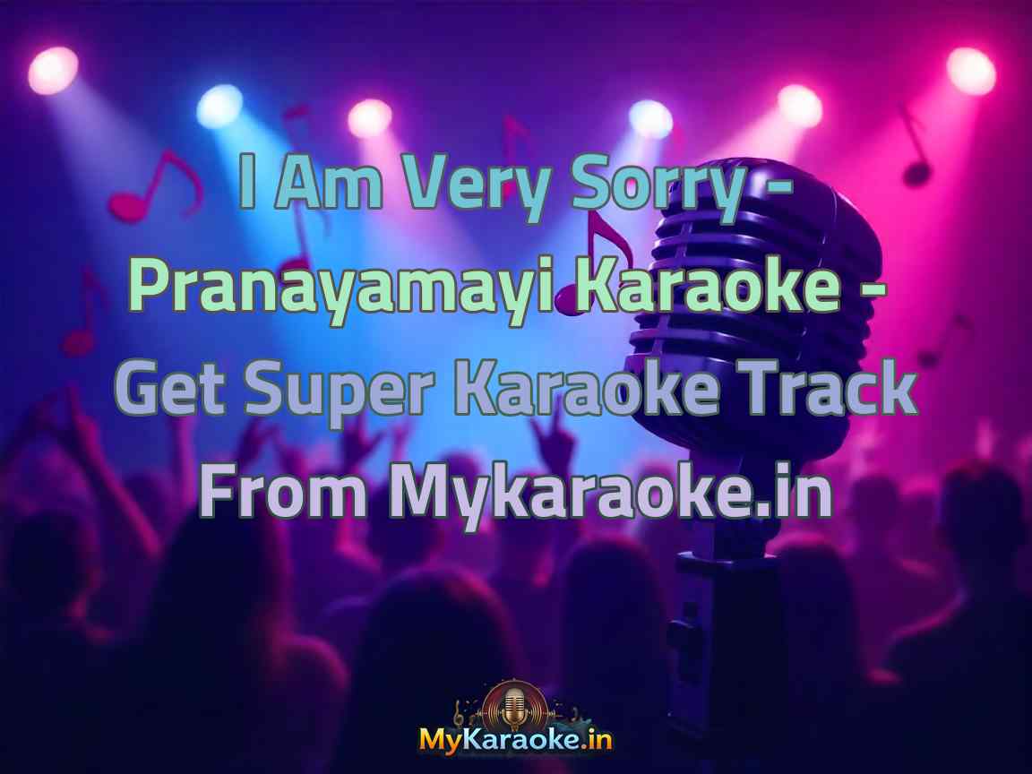 I Am Very Sorry - Pranayamayi  Karaoke - Get Super Karaoke Track from Mykaraoke.in