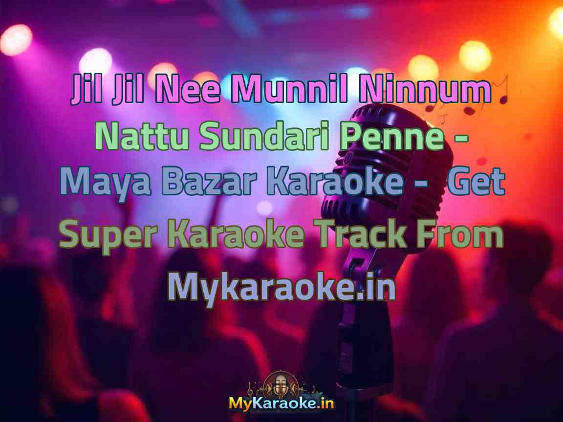 Jil Jil Nee Munnil Ninnum Nattu Sundari Penne - Maya Bazar  Karaoke - Get Super Karaoke Track from Mykaraoke.in