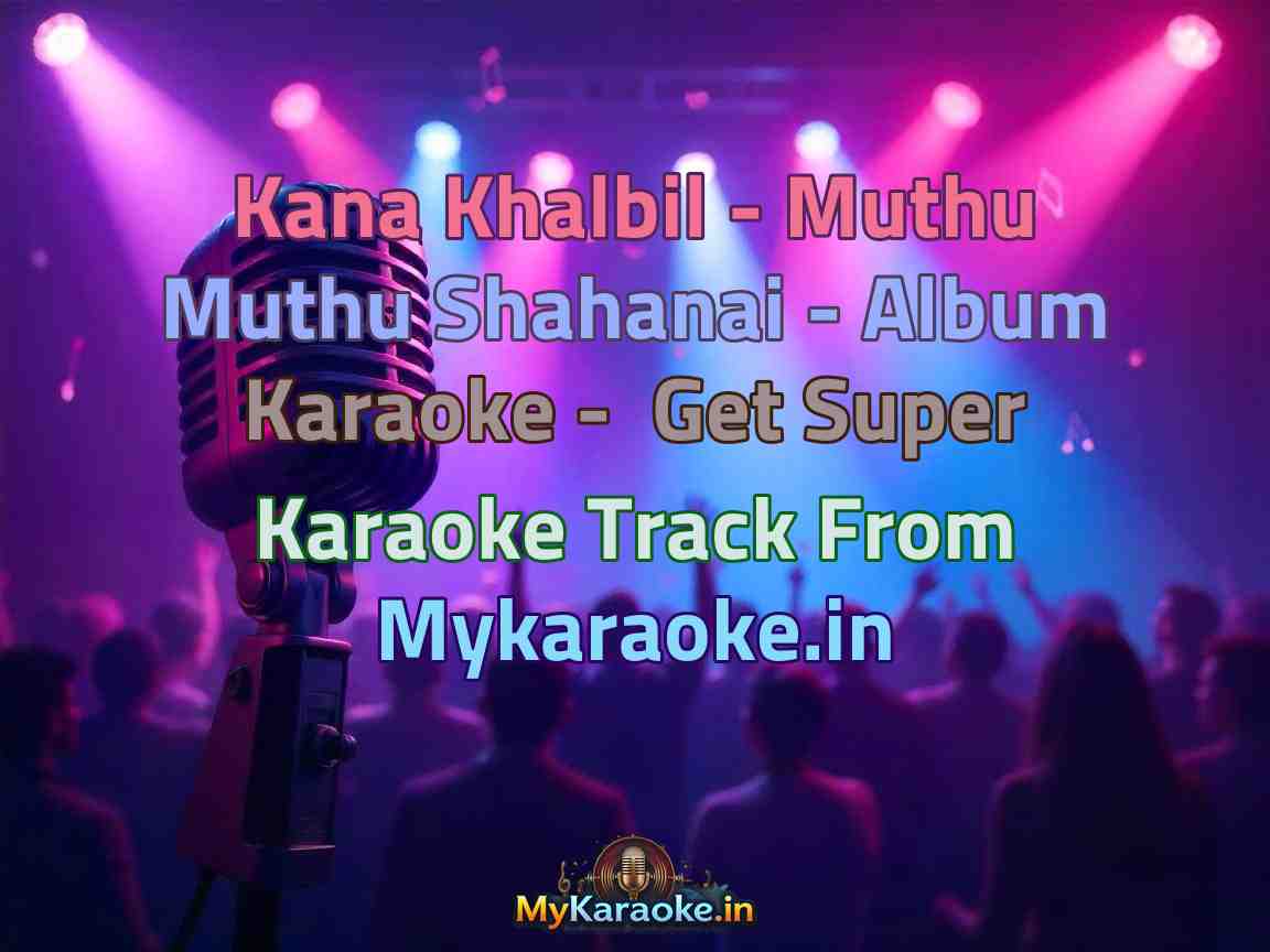 Kana Khalbil - Muthu Muthu Shahanai - Album  Karaoke - Get Super Karaoke Track from Mykaraoke.in