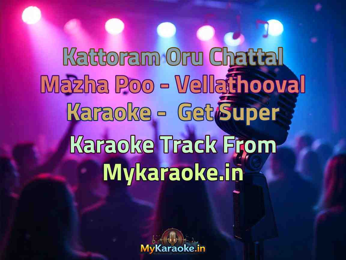 Kattoram Oru Chattal Mazha Poo - Vellathooval Karaoke - Get Super Karaoke Track from Mykaraoke.in