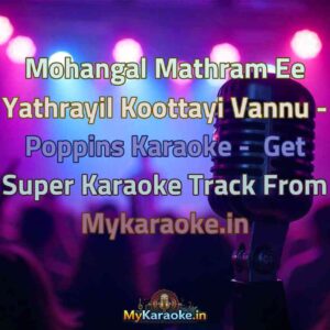 Mohangal Mathram Ee Yathrayil Koottayi Vannu - Poppins  Karaoke - Get Super Karaoke Track from Mykaraoke.in