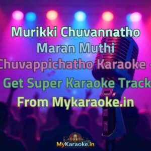 Murikki Chuvannatho Maran Muthi Chuvappichatho  Karaoke - Get Super Karaoke Track from Mykaraoke.in