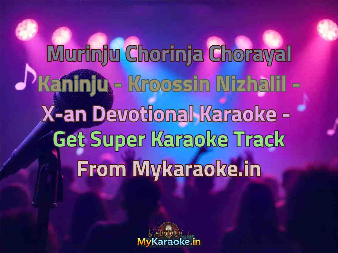 Murinju Chorinja Chorayal Kaninju - Kroossin Nizhalil - X-an Devotional Karaoke - Get Super Karaoke Track from Mykaraoke.in