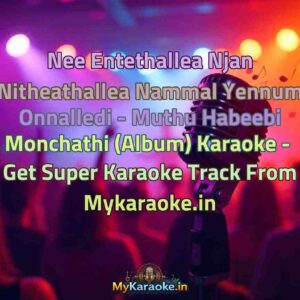 Nee Entethallea Njan Nitheathallea Nammal Yennum Onnalledi - Muthu Habeebi Monchathi (Album)  Karaoke - Get Super Karaoke Track from Mykaraoke.in