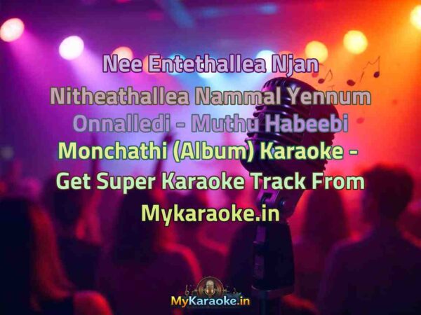 Nee Entethallea Njan Nitheathallea Nammal Yennum Onnalledi - Muthu Habeebi Monchathi (Album)  Karaoke - Get Super Karaoke Track from Mykaraoke.in