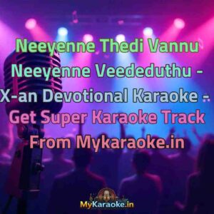 Neeyenne Thedi Vannu Neeyenne Veededuthu - X-an Devotional  Karaoke - Get Super Karaoke Track from Mykaraoke.in