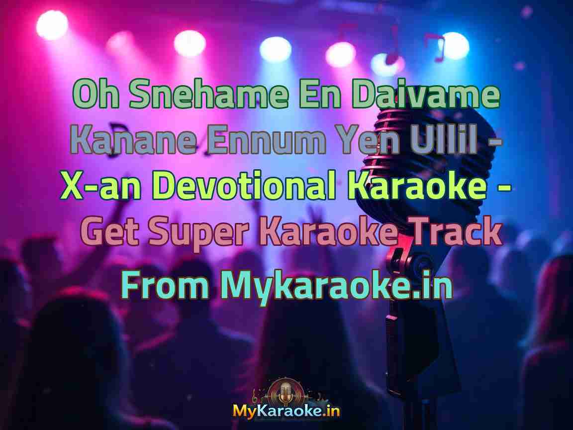 Oh Snehame En Daivame Kanane Ennum Yen Ullil - X-an Devotional Karaoke - Get Super Karaoke Track from Mykaraoke.in