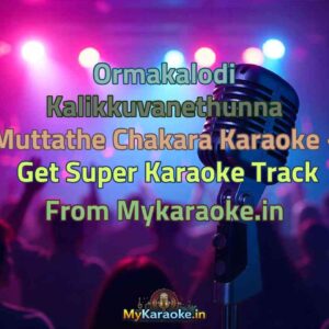 Ormakalodi Kalikkuvanethunna Muttathe Chakara  Karaoke - Get Super Karaoke Track from Mykaraoke.in