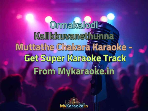 Ormakalodi Kalikkuvanethunna Muttathe Chakara  Karaoke - Get Super Karaoke Track from Mykaraoke.in