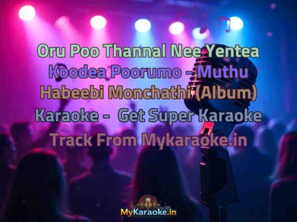 Oru Poo Thannal Nee Yentea Koodea Poorumo - Muthu Habeebi Monchathi (Album)  Karaoke - Get Super Karaoke Track from Mykaraoke.in