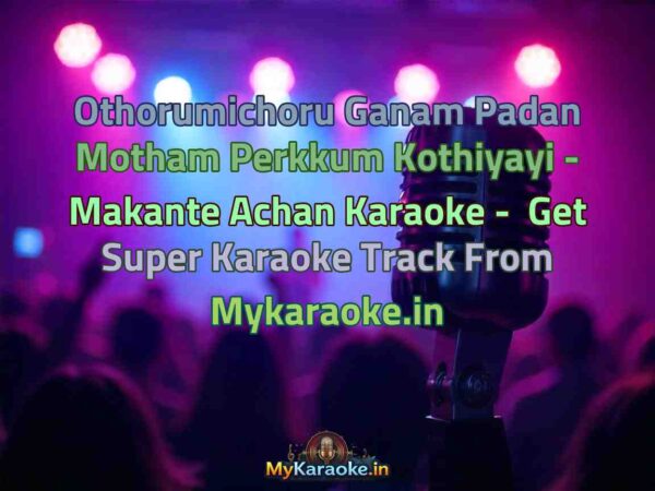 Othorumichoru Ganam Padan Motham Perkkum Kothiyayi - Makante Achan  Karaoke - Get Super Karaoke Track from Mykaraoke.in