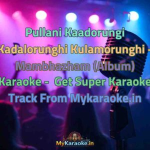 Pullani Kaadorungi Kadalorunghi Kulamorunghi - Mambhazham (Album)  Karaoke - Get Super Karaoke Track from Mykaraoke.in