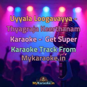 Uyyala Loogavayya - Thyagraja Keerthanam  Karaoke - Get Super Karaoke Track from Mykaraoke.in