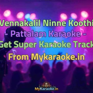Vennakalil Ninne Koothi - Pattalam  Karaoke - Get Super Karaoke Track from Mykaraoke.in